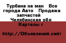 Турбина на ман - Все города Авто » Продажа запчастей   . Челябинская обл.,Карталы г.